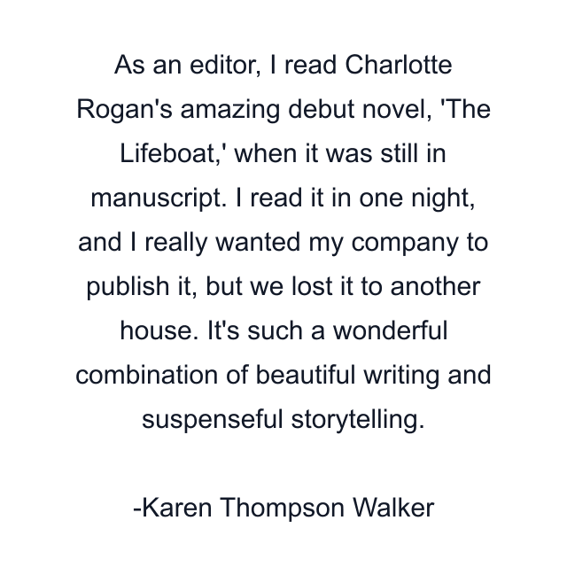 As an editor, I read Charlotte Rogan's amazing debut novel, 'The Lifeboat,' when it was still in manuscript. I read it in one night, and I really wanted my company to publish it, but we lost it to another house. It's such a wonderful combination of beautiful writing and suspenseful storytelling.