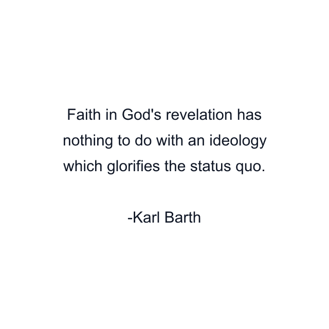 Faith in God's revelation has nothing to do with an ideology which glorifies the status quo.