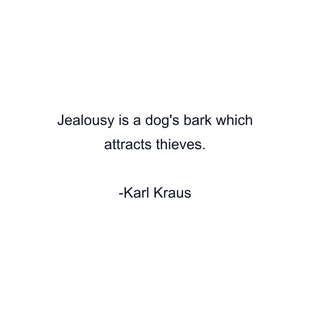 Jealousy is a dog's bark which attracts thieves.