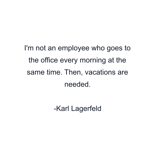 I'm not an employee who goes to the office every morning at the same time. Then, vacations are needed.