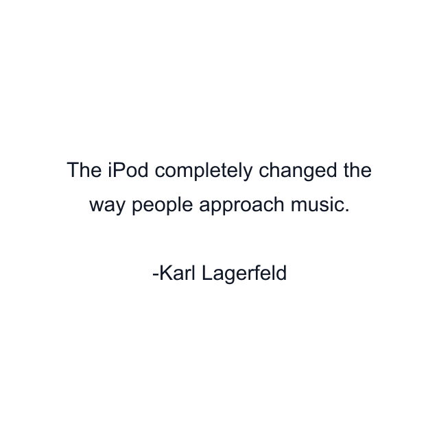 The iPod completely changed the way people approach music.