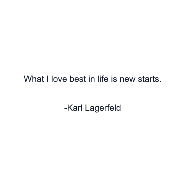 What I love best in life is new starts.