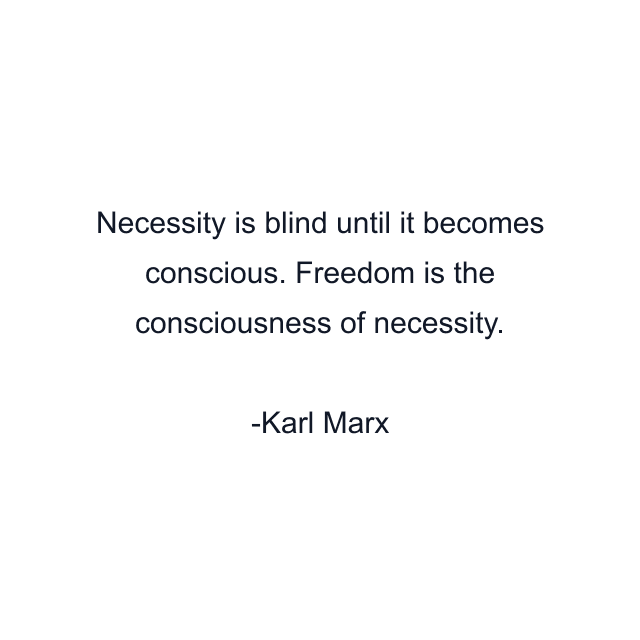 Necessity is blind until it becomes conscious. Freedom is the consciousness of necessity.