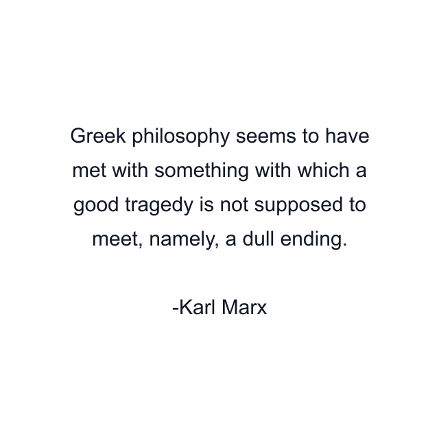 Greek philosophy seems to have met with something with which a good tragedy is not supposed to meet, namely, a dull ending.