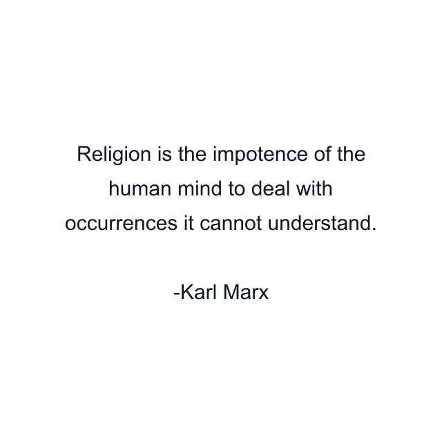 Religion is the impotence of the human mind to deal with occurrences it cannot understand.