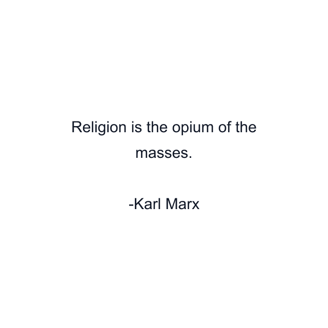 Religion is the opium of the masses.