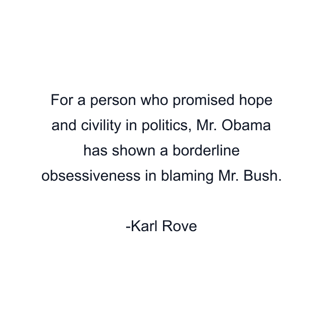 For a person who promised hope and civility in politics, Mr. Obama has shown a borderline obsessiveness in blaming Mr. Bush.