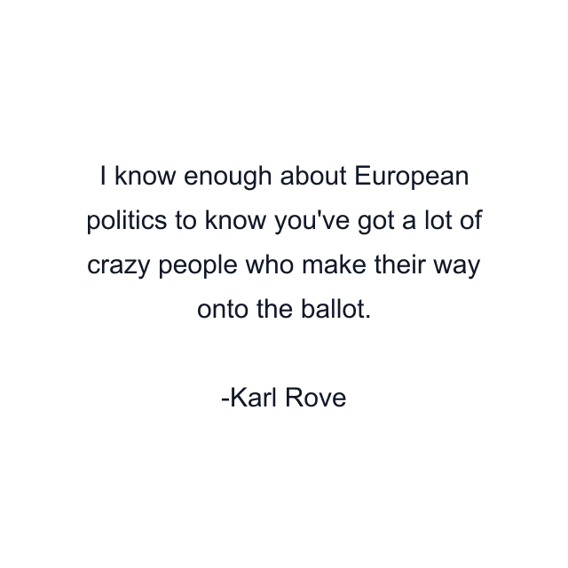 I know enough about European politics to know you've got a lot of crazy people who make their way onto the ballot.