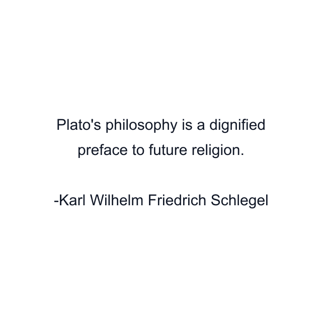 Plato's philosophy is a dignified preface to future religion.