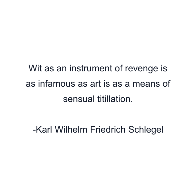 Wit as an instrument of revenge is as infamous as art is as a means of sensual titillation.