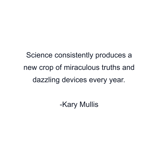 Science consistently produces a new crop of miraculous truths and dazzling devices every year.