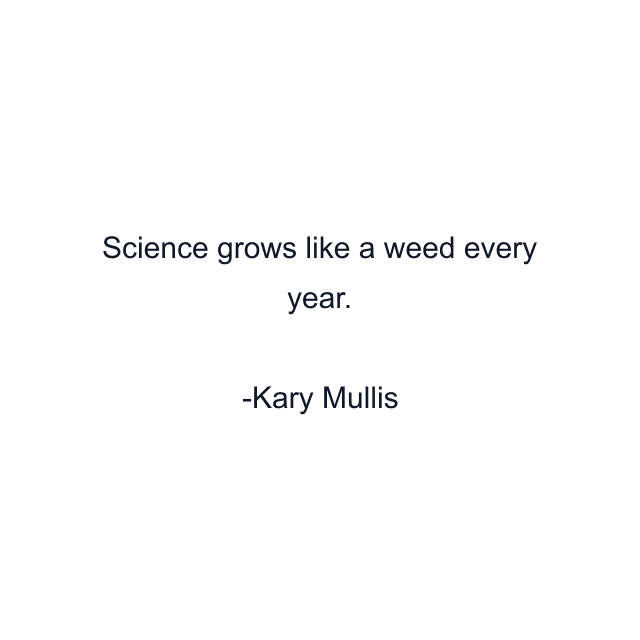 Science grows like a weed every year.