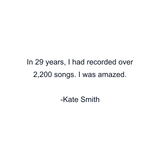 In 29 years, I had recorded over 2,200 songs. I was amazed.