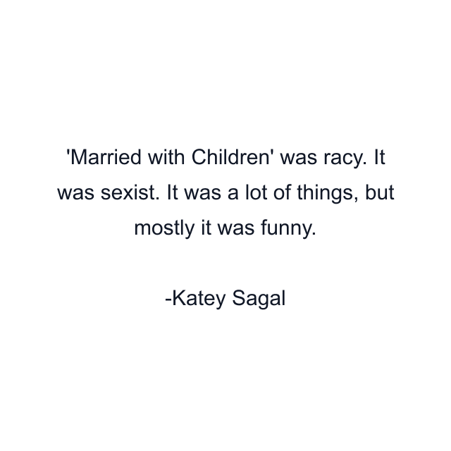 'Married with Children' was racy. It was sexist. It was a lot of things, but mostly it was funny.