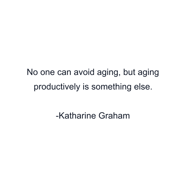 No one can avoid aging, but aging productively is something else.