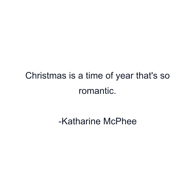 Christmas is a time of year that's so romantic.