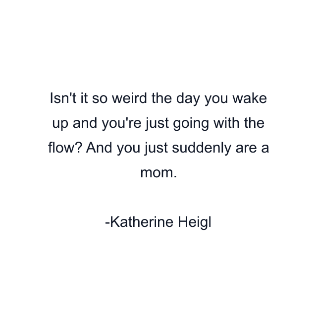 Isn't it so weird the day you wake up and you're just going with the flow? And you just suddenly are a mom.