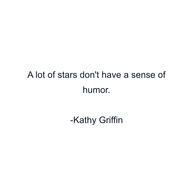 A lot of stars don't have a sense of humor.