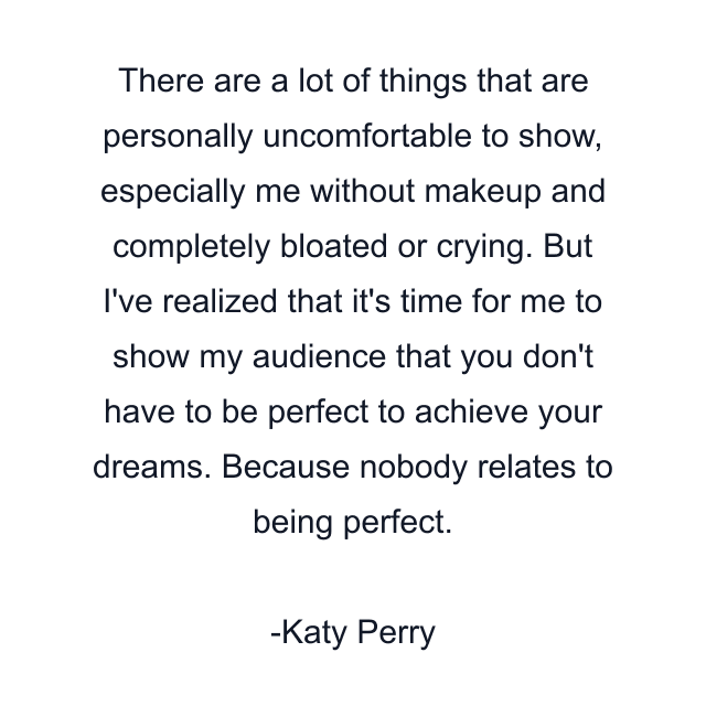 There are a lot of things that are personally uncomfortable to show, especially me without makeup and completely bloated or crying. But I've realized that it's time for me to show my audience that you don't have to be perfect to achieve your dreams. Because nobody relates to being perfect.