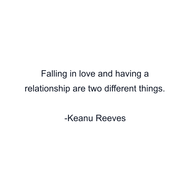 Falling in love and having a relationship are two different things.