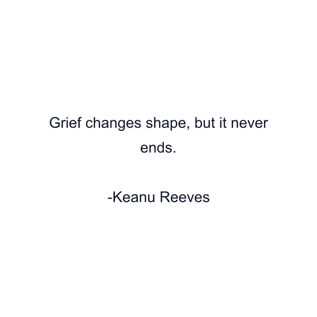 Grief changes shape, but it never ends.