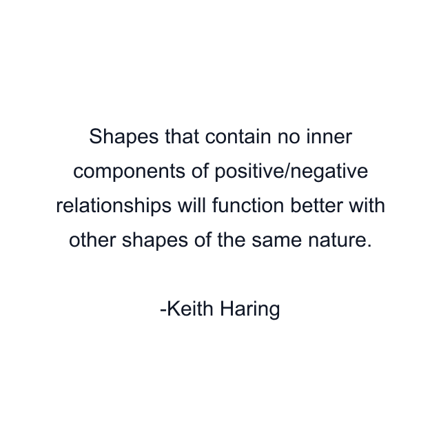 Shapes that contain no inner components of positive/negative relationships will function better with other shapes of the same nature.