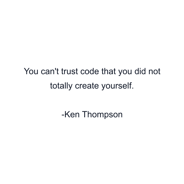 You can't trust code that you did not totally create yourself.