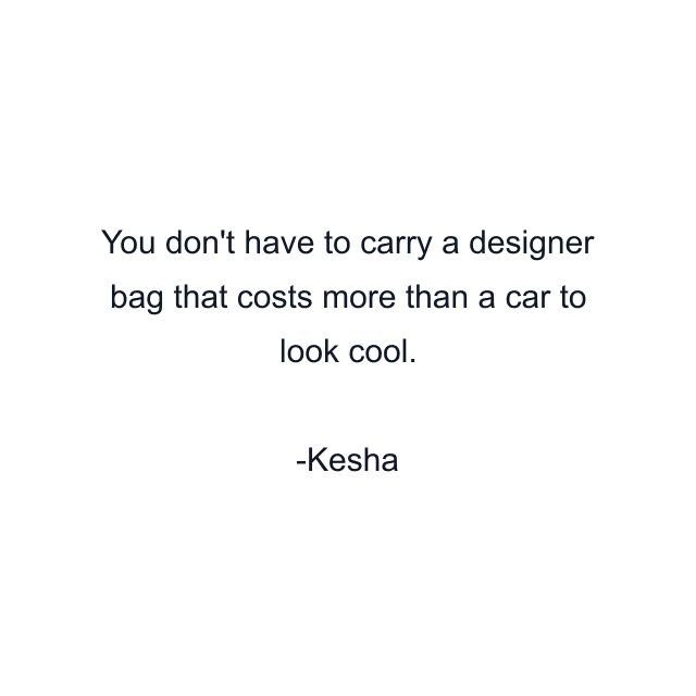 You don't have to carry a designer bag that costs more than a car to look cool.