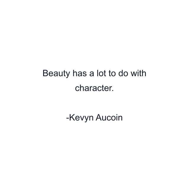 Beauty has a lot to do with character.