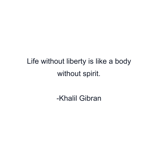 Life without liberty is like a body without spirit.