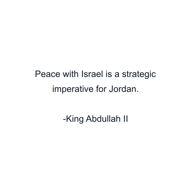 Peace with Israel is a strategic imperative for Jordan.