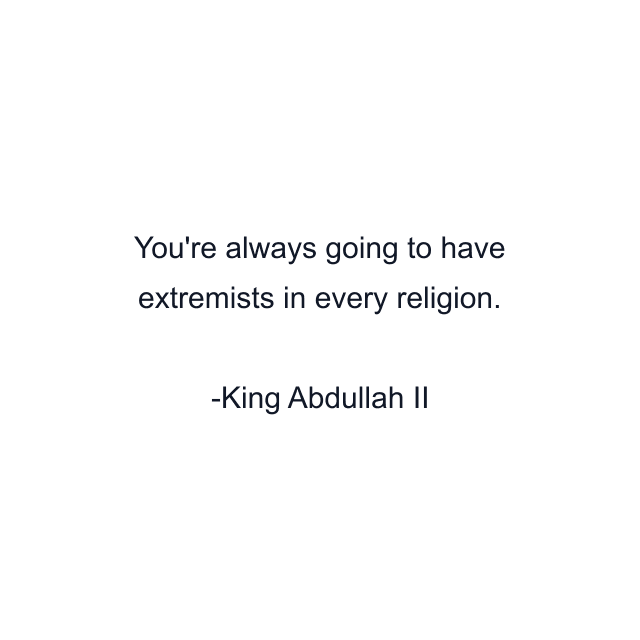 You're always going to have extremists in every religion.