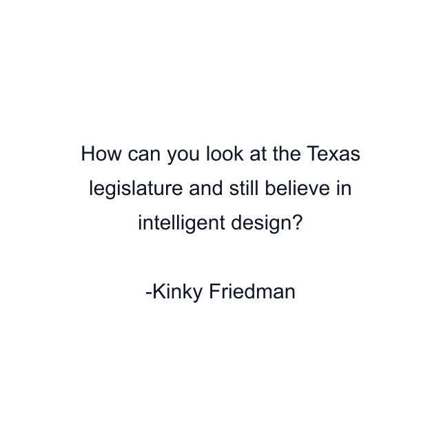 How can you look at the Texas legislature and still believe in intelligent design?