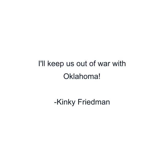 I'll keep us out of war with Oklahoma!