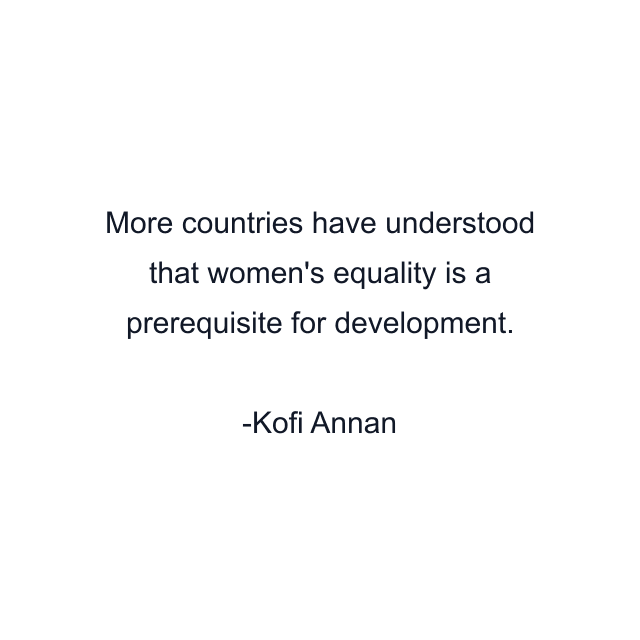 More countries have understood that women's equality is a prerequisite for development.