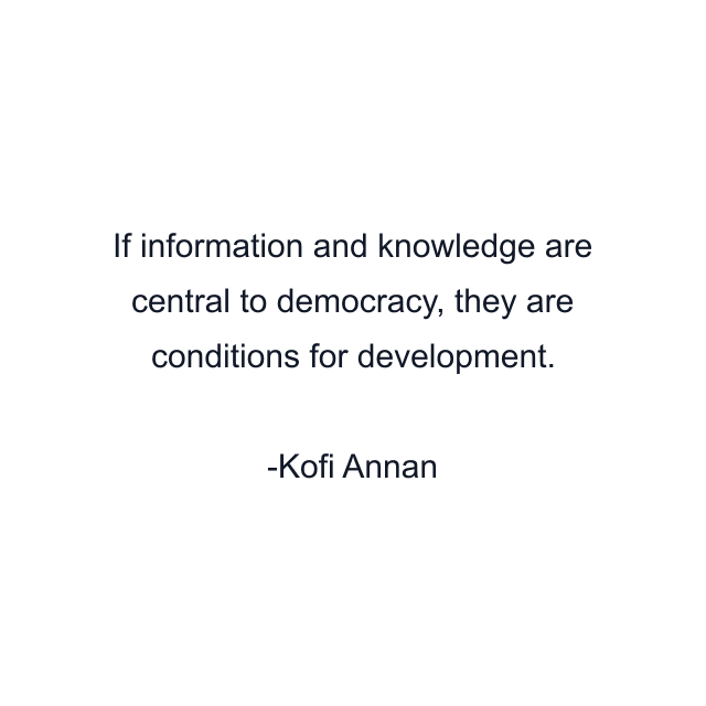 If information and knowledge are central to democracy, they are conditions for development.