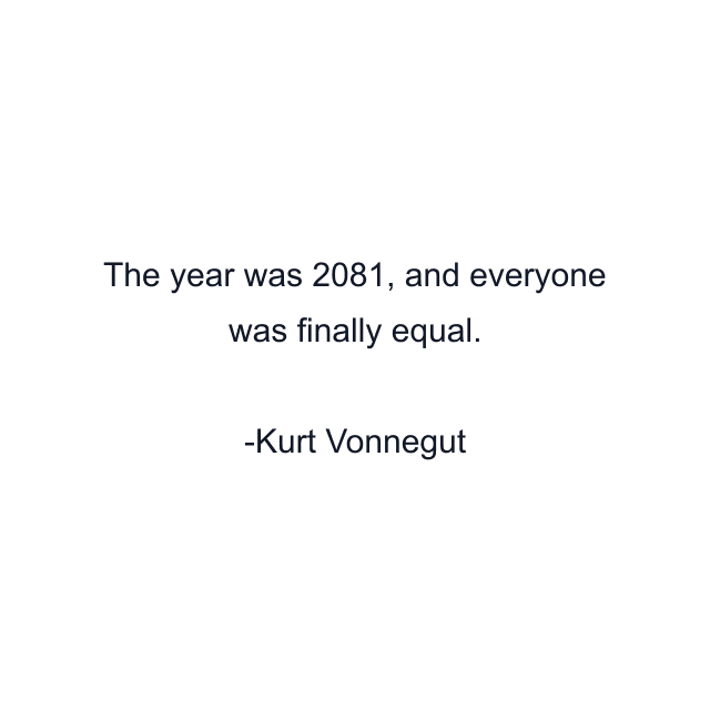 The year was 2081, and everyone was finally equal.