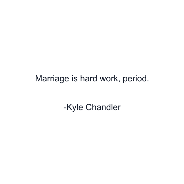 Marriage is hard work, period.