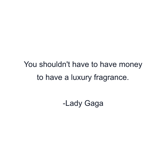 You shouldn't have to have money to have a luxury fragrance.