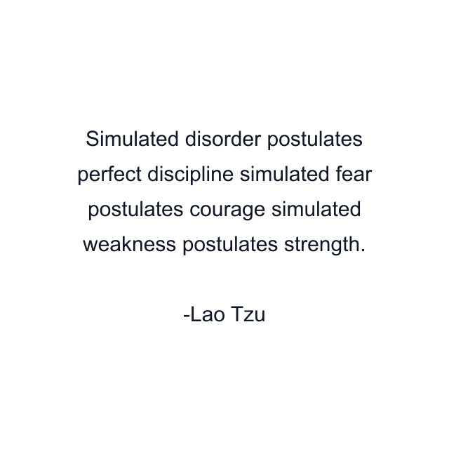 Simulated disorder postulates perfect discipline simulated fear postulates courage simulated weakness postulates strength.