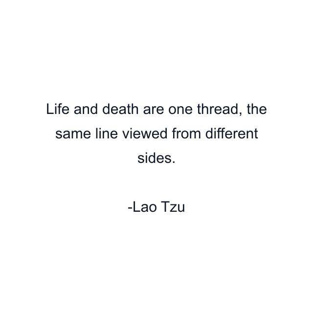 Life and death are one thread, the same line viewed from different sides.