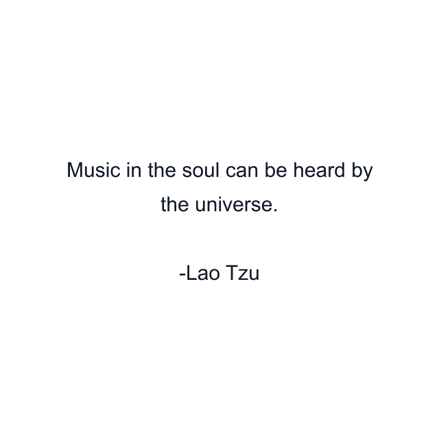 Music in the soul can be heard by the universe.