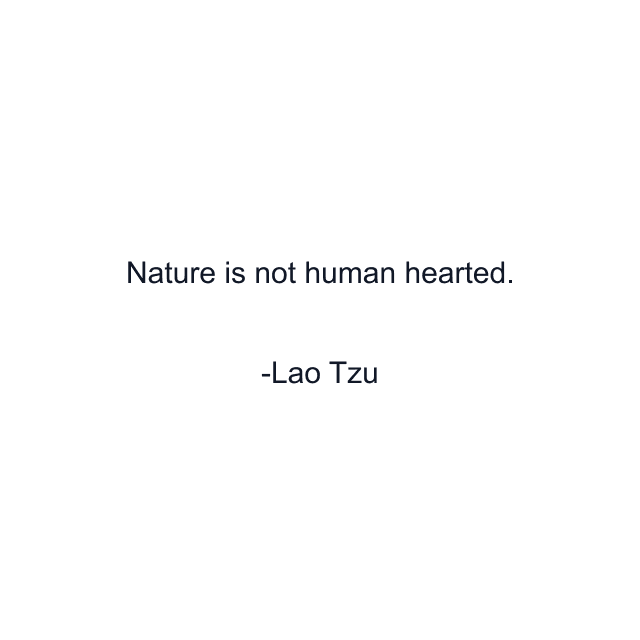 Nature is not human hearted.