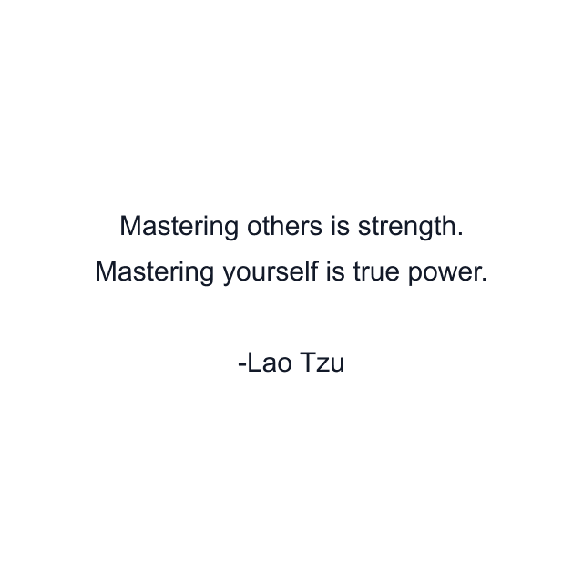 Mastering others is strength. Mastering yourself is true power.