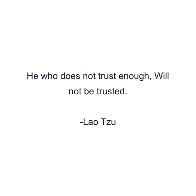 He who does not trust enough, Will not be trusted.