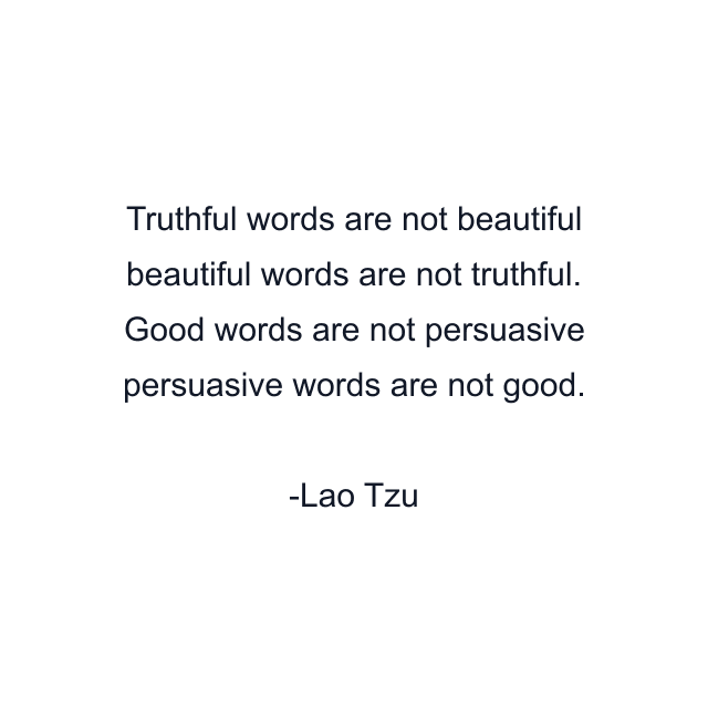 Truthful words are not beautiful beautiful words are not truthful. Good words are not persuasive persuasive words are not good.