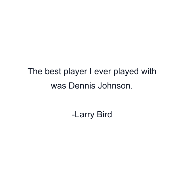 The best player I ever played with was Dennis Johnson.