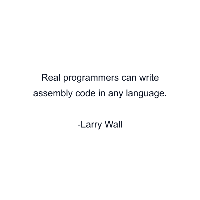 Real programmers can write assembly code in any language.