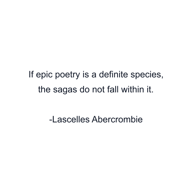 If epic poetry is a definite species, the sagas do not fall within it.