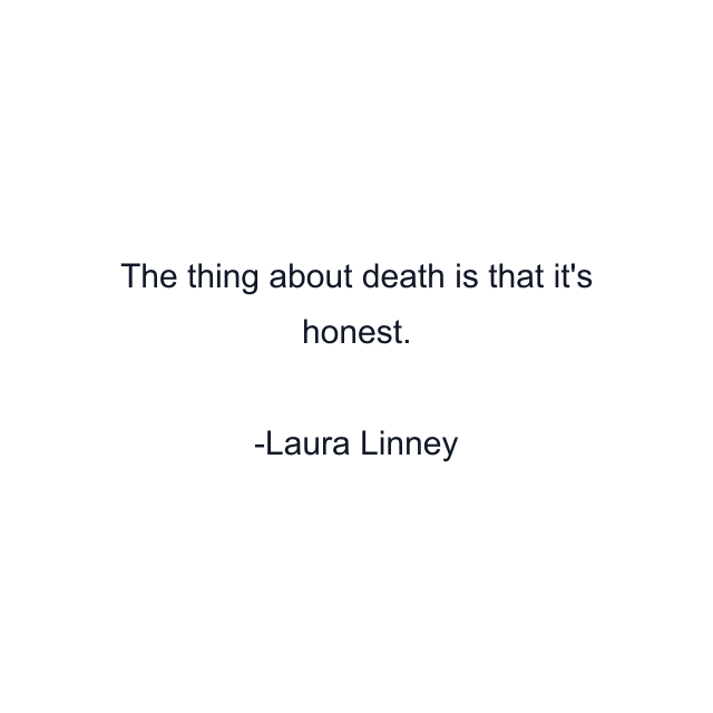 The thing about death is that it's honest.